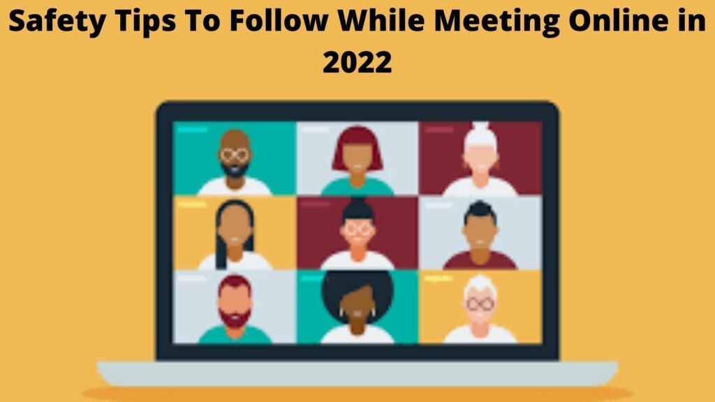 Safety Tips To Follow While Meeting Online in 2022