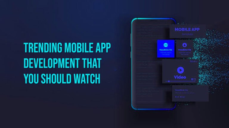 Trending Mobile App Development That You Should Watch